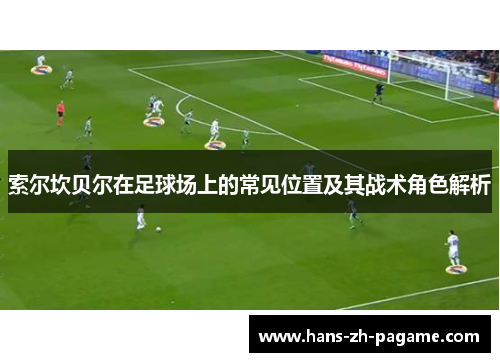 索尔坎贝尔在足球场上的常见位置及其战术角色解析 索尔坎贝尔在足球场上的常见位置及其战术角色解析