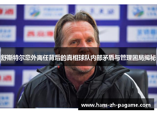 舒斯特尔意外离任背后的真相球队内部矛盾与管理困局揭秘