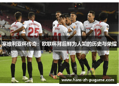 塞维利亚杯传奇:欧联杯背后鲜为人知的历史与荣耀 塞维利亚杯传奇:欧联杯背后鲜为人知的历史与荣耀