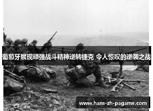 葡萄牙展现顽强战斗精神逆转捷克 令人惊叹的逆袭之战