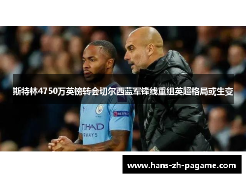 斯特林4750万英镑转会切尔西蓝军锋线重组英超格局或生变 斯特林4750万英镑转会切尔西蓝军锋线重组英超格局或生变