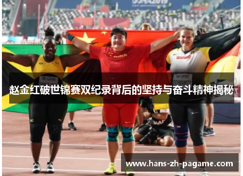 赵金红破世锦赛双纪录背后的坚持与奋斗精神揭秘