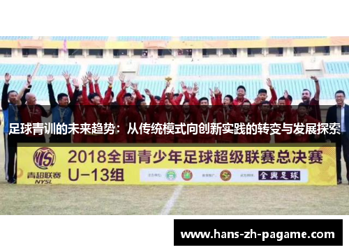 足球青训的未来趋势：从传统模式向创新实践的转变与发展探索