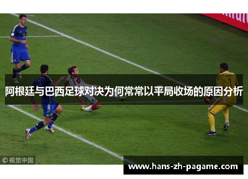 阿根廷与巴西足球对决为何常常以平局收场的原因分析